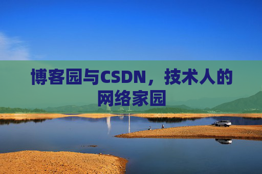 博客园与CSDN,技术人的网络家园 博客园与CSDN,技术人的网络家园